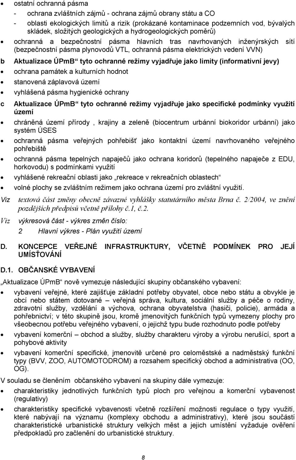 VVN) Aktualizace ÚPmB tyto ochranné režimy vyjadřuje jako limity (informativní jevy) ochrana památek a kulturních hodnot stanovená záplavová území vyhlášená pásma hygienické ochrany Aktualizace ÚPmB