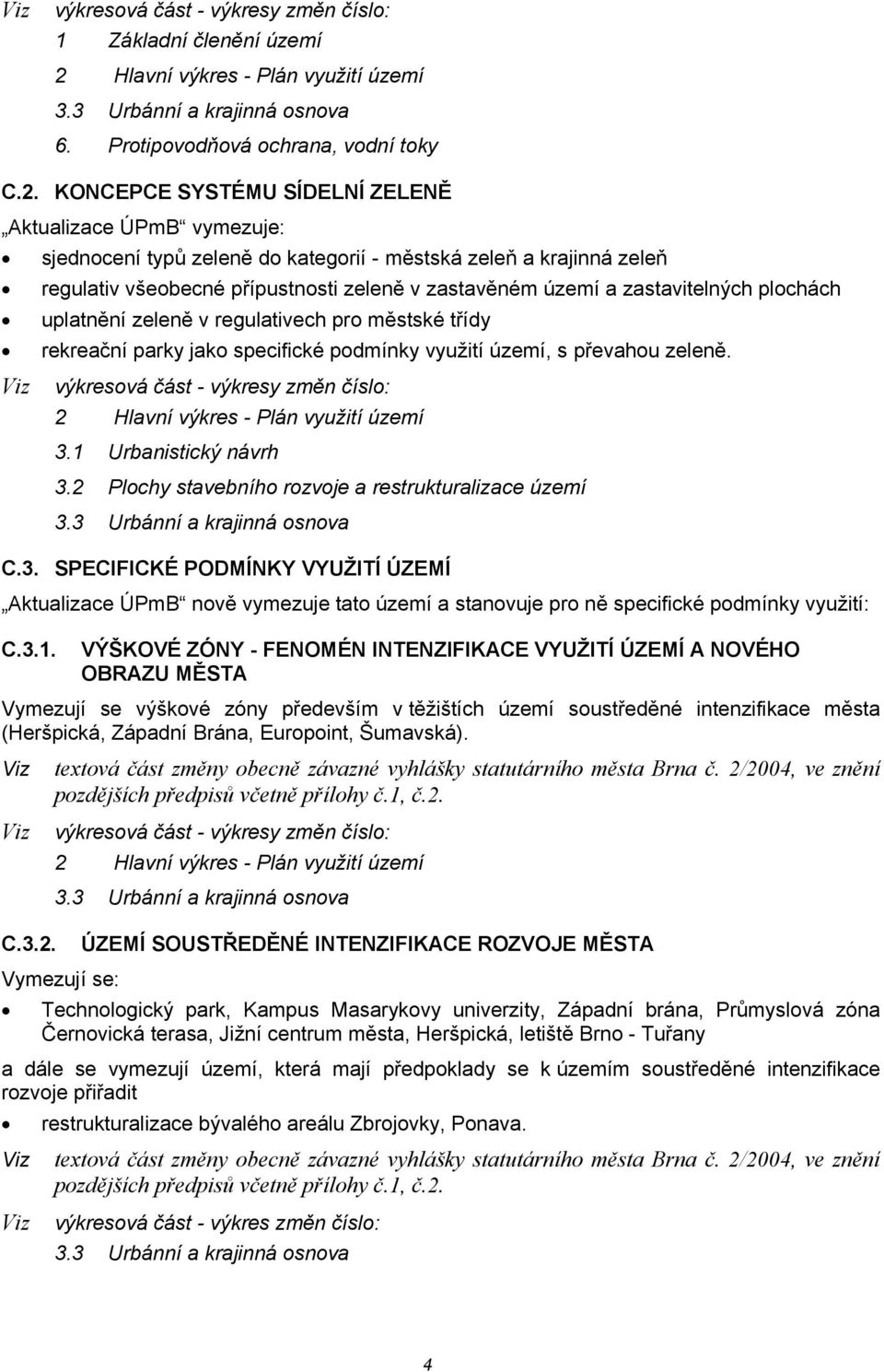 KONCEPCE SYSTÉMU SÍDELNÍ ZELENĚ Aktualizace ÚPmB vymezuje: Viz sjednocení typů zeleně do kategorií - městská zeleň a krajinná zeleň regulativ všeobecné přípustnosti zeleně v zastavěném území a