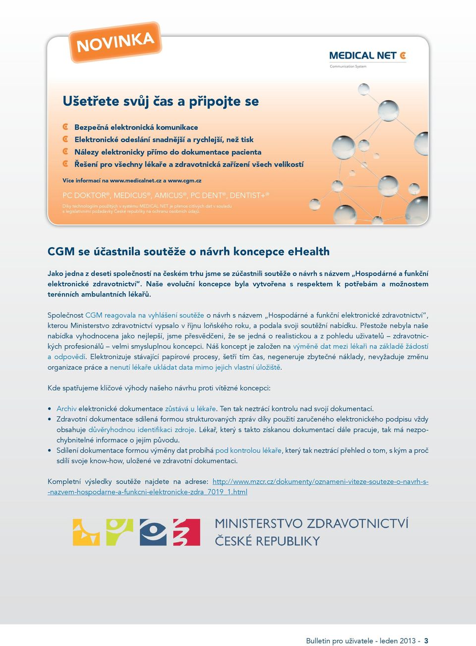 cz PC DOKTOR, MEDICUS, AMICUS, PC DENT, DENTIST+ Díky technologiím použitých v systému MEDICAL NET je přenos citlivých dat v souladu s legislativními požadavky České republiky na ochranu osobních
