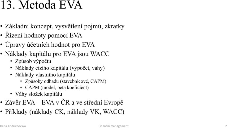 vlastního kapitálu Způsoby odhadu (stavebnicové, CAPM) CAPM (model, beta koeficient) Váhy složek kapitálu