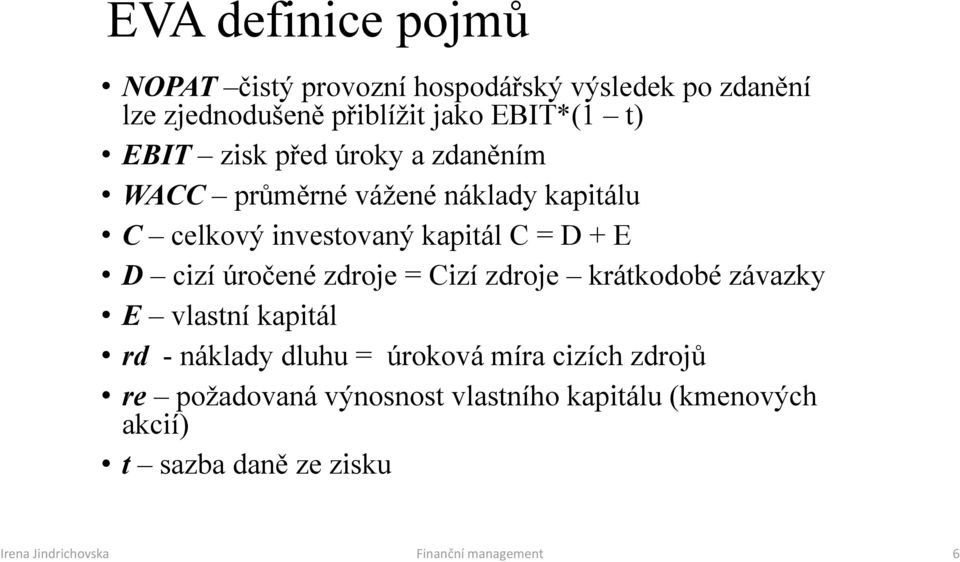 úročené zdroje = Cizí zdroje krátkodobé závazky E vlastní kapitál rd - náklady dluhu = úroková míra cizích zdrojů re