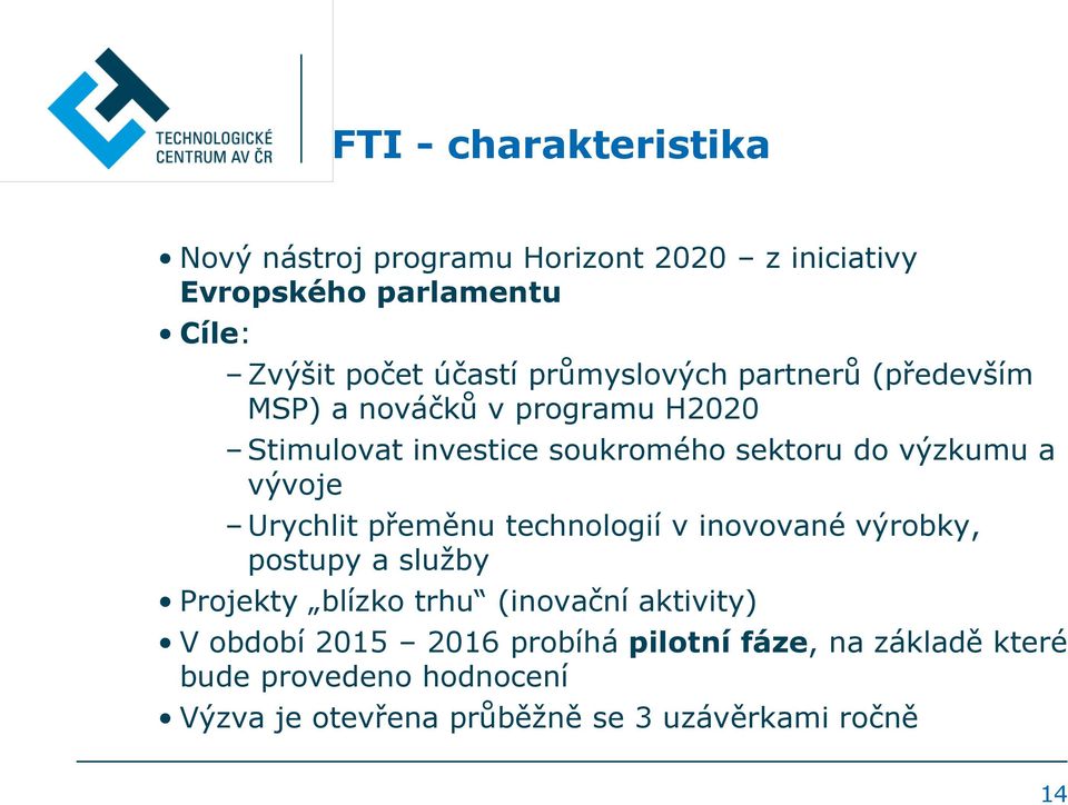 vývoje Urychlit přeměnu technologií v inovované výrobky, postupy a služby Projekty blízko trhu (inovační aktivity) V