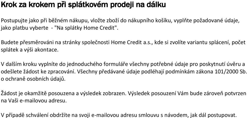 V dalším kroku vyplníte do jednoduchého formuláře všechny potřebné údaje pro poskytnutí úvěru a odešlete žádost ke zpracování.