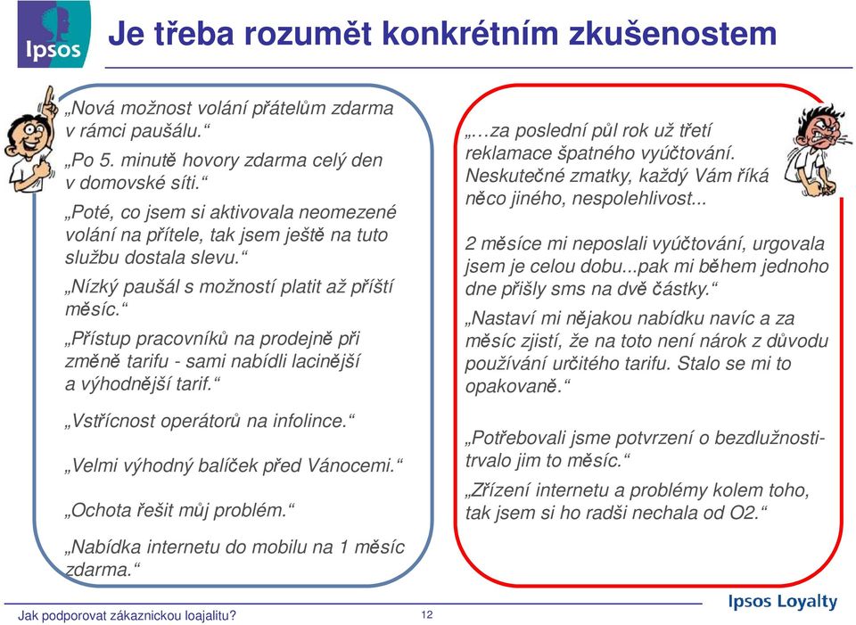 Přístup pracovníků na prodejně při změně tarifu - sami nabídli lacinější a výhodnější tarif. Vstřícnost operátorů na infolince. Velmi výhodný balíček před Vánocemi. Ochota řešit můj problém.