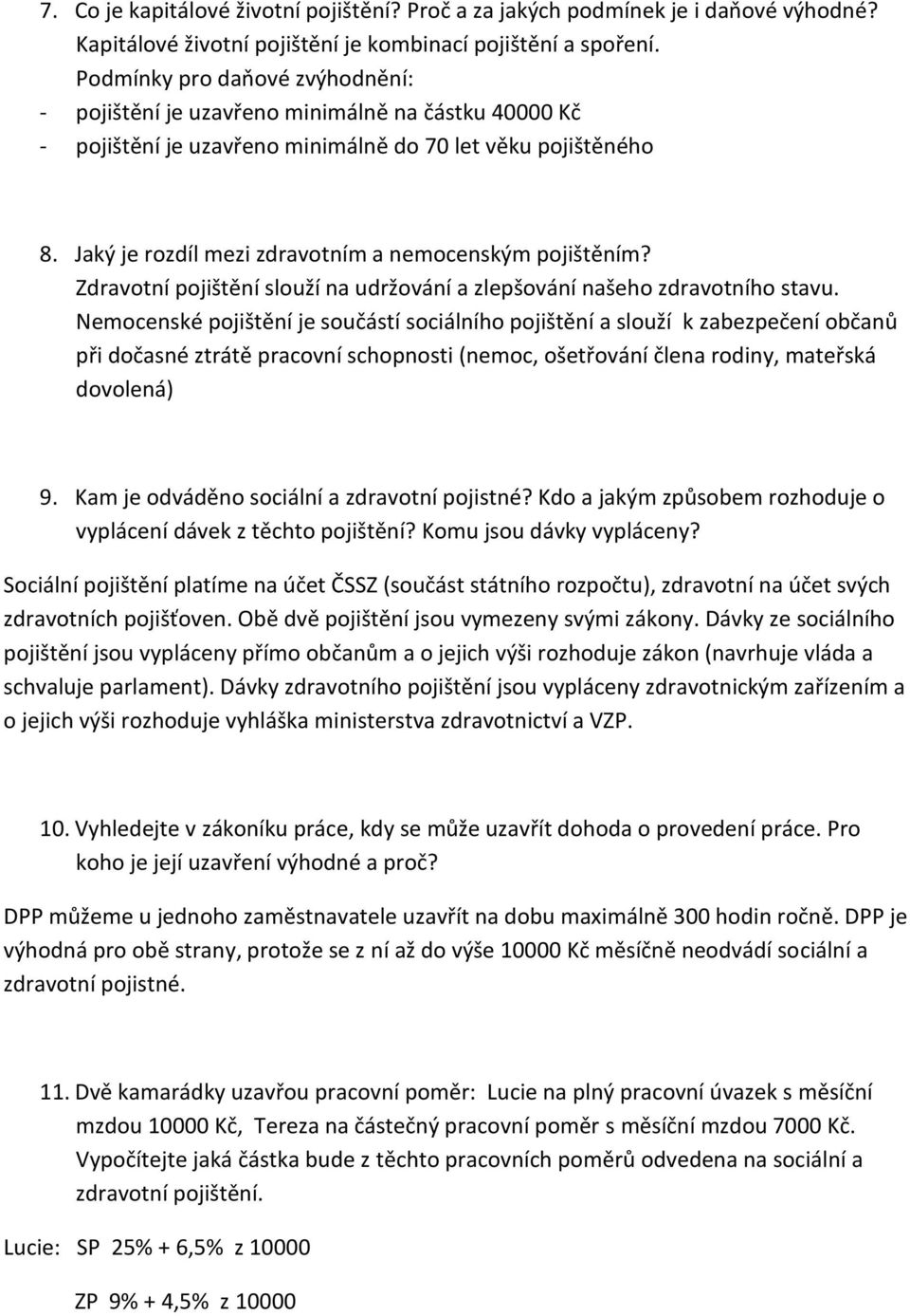 Jaký je rozdíl mezi zdravotním a nemocenským pojištěním? Zdravotní pojištění slouží na udržování a zlepšování našeho zdravotního stavu.