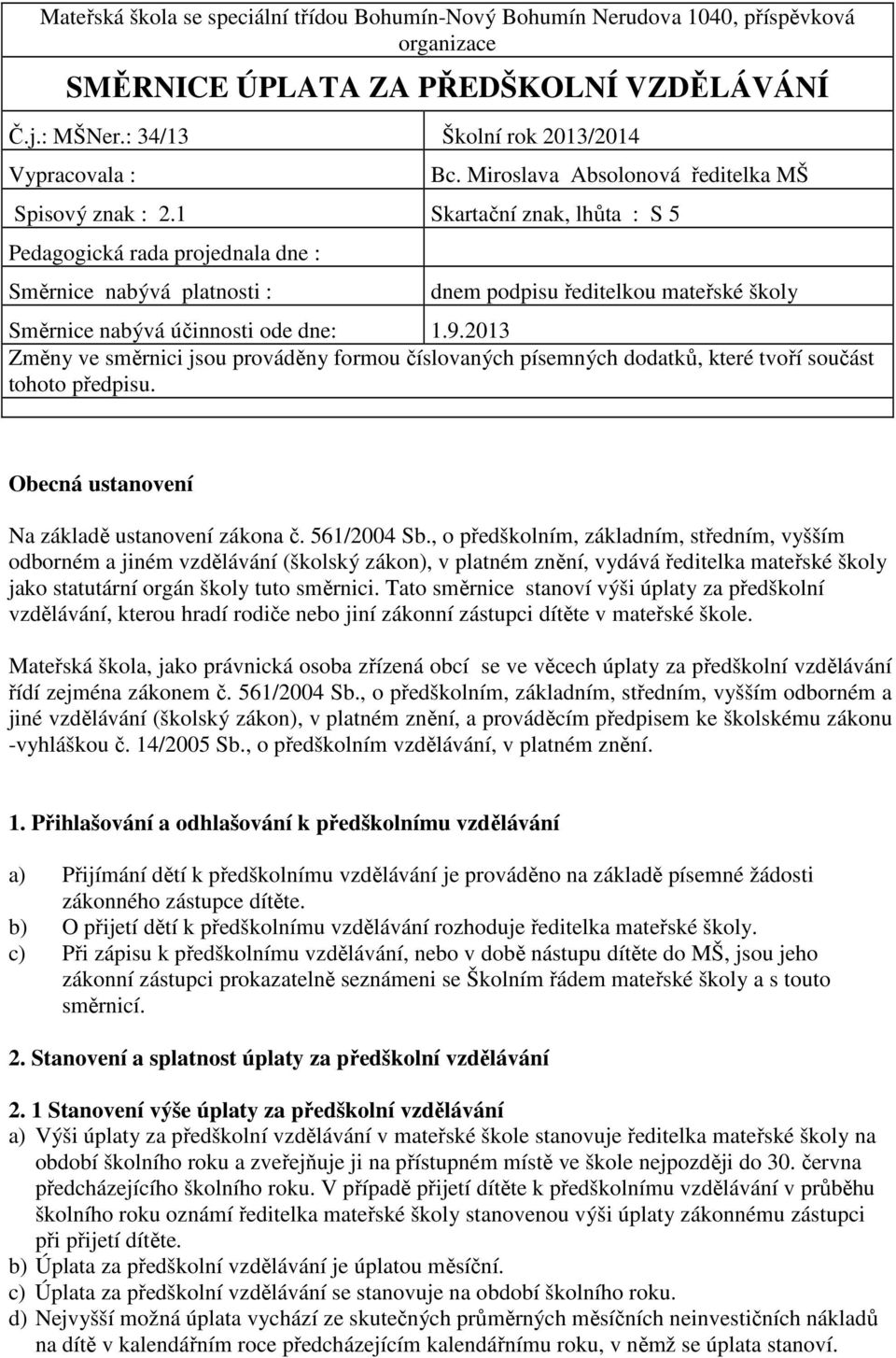 1 Skartační znak, lhůta : S 5 Pedagogická rada projednala dne : Směrnice nabývá platnosti : dnem podpisu ředitelkou mateřské školy Směrnice nabývá účinnosti ode dne: 1.9.