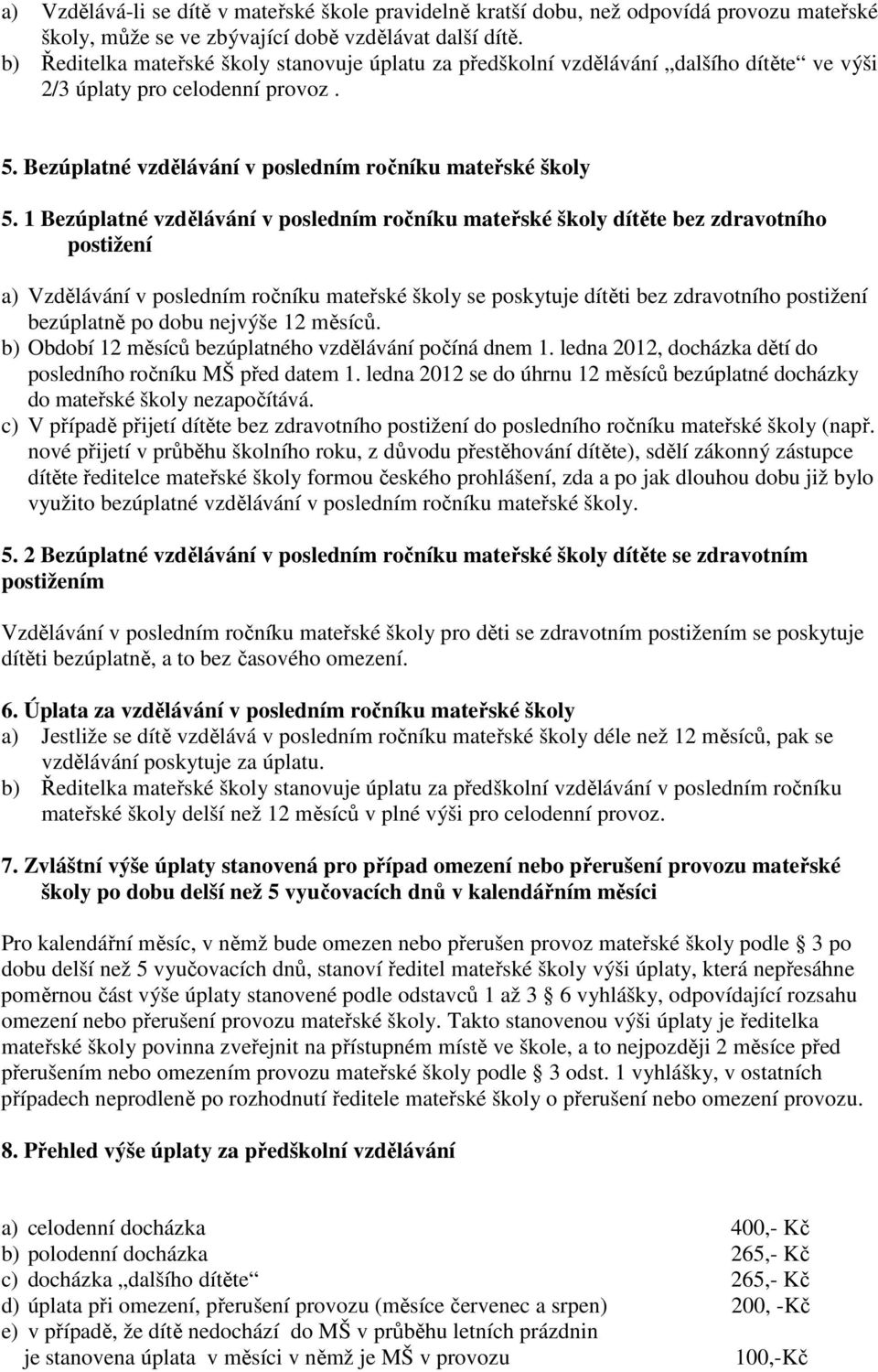 1 Bezúplatné vzdělávání v posledním ročníku mateřské školy dítěte bez zdravotního postižení a) Vzdělávání v posledním ročníku mateřské školy se poskytuje dítěti bez zdravotního postižení bezúplatně