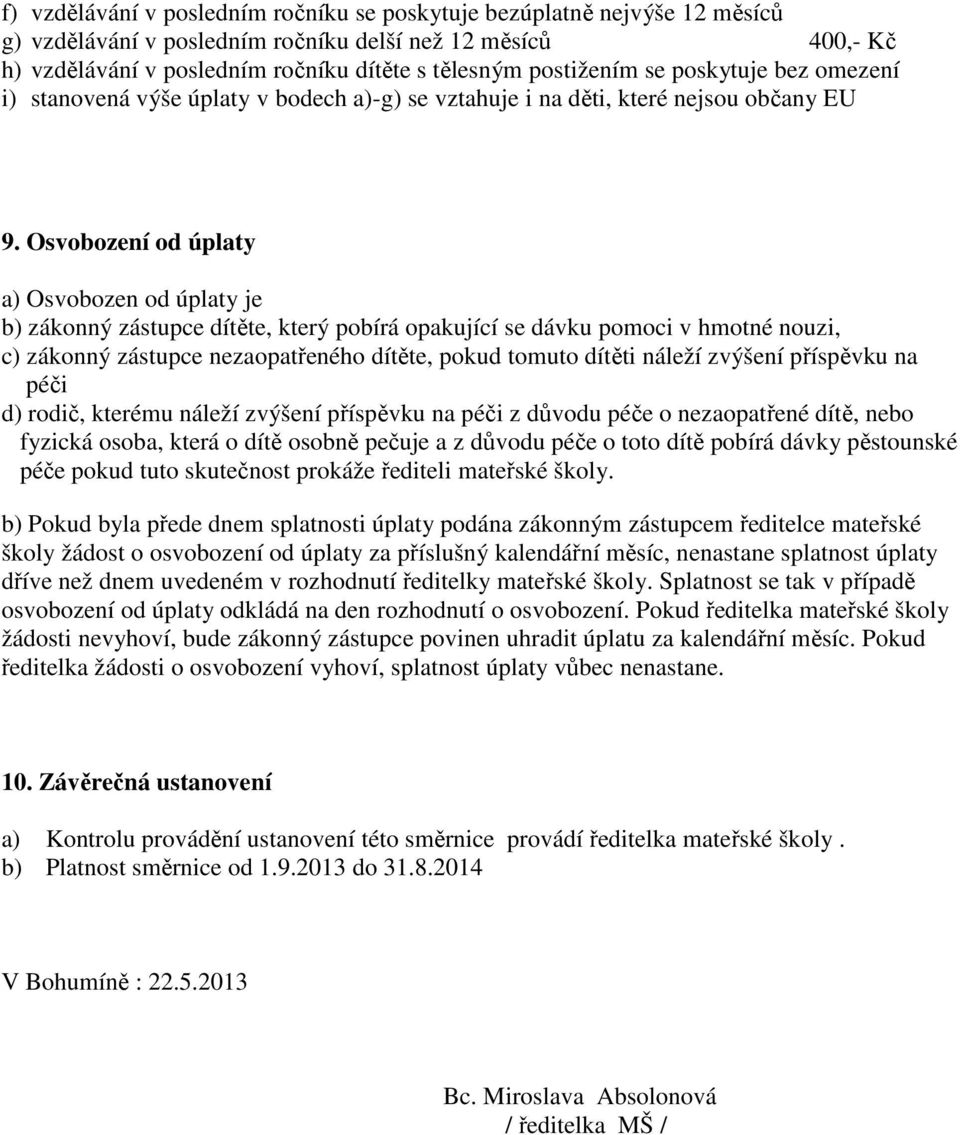 Osvobození od úplaty a) Osvobozen od úplaty je b) zákonný zástupce dítěte, který pobírá opakující se dávku pomoci v hmotné nouzi, c) zákonný zástupce nezaopatřeného dítěte, pokud tomuto dítěti náleží