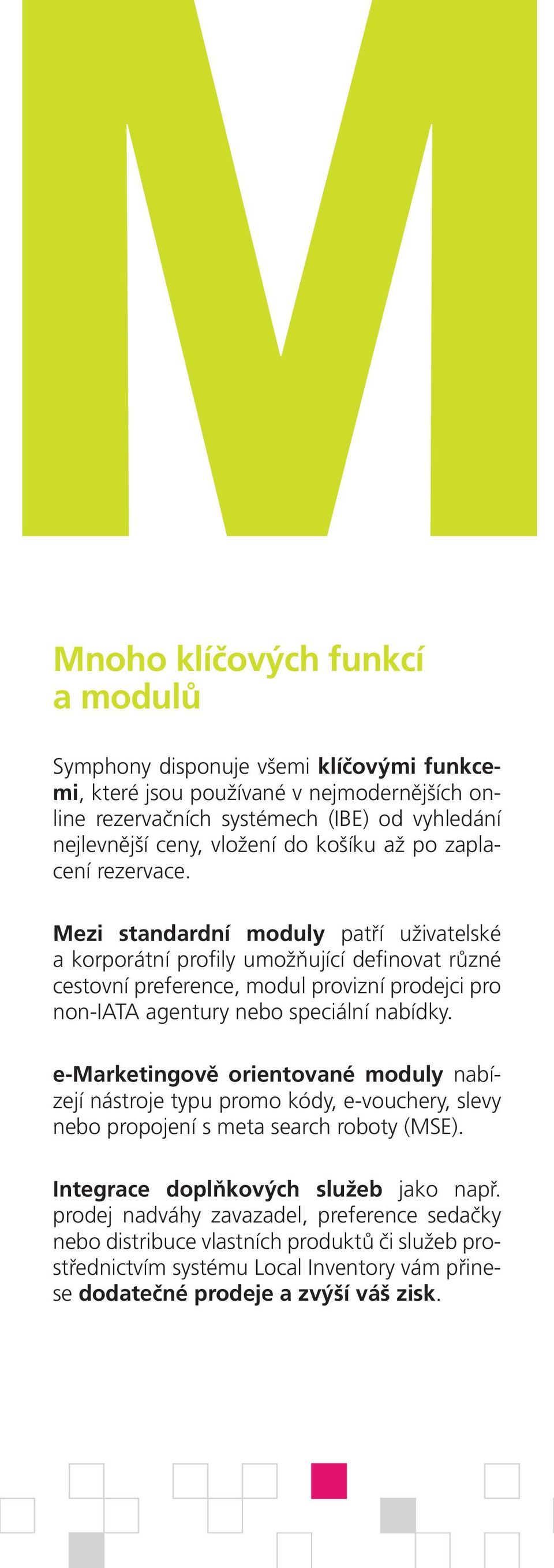 Mezi standardní moduly patří uživatelské a korporátní profily umožňující definovat různé cestovní preference, modul provizní prodejci pro non-iata agentury nebo speciální nabídky.