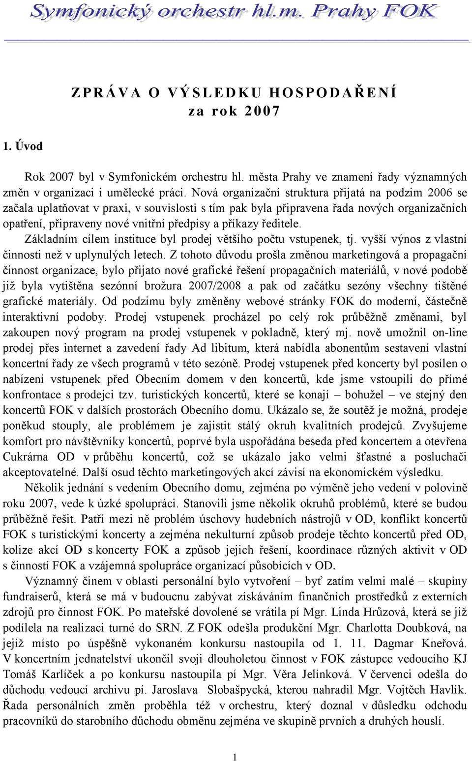 ředitele. Základním cílem instituce byl prodej většího počtu vstupenek, tj. vyšší výnos z vlastní činnosti než v uplynulých letech.