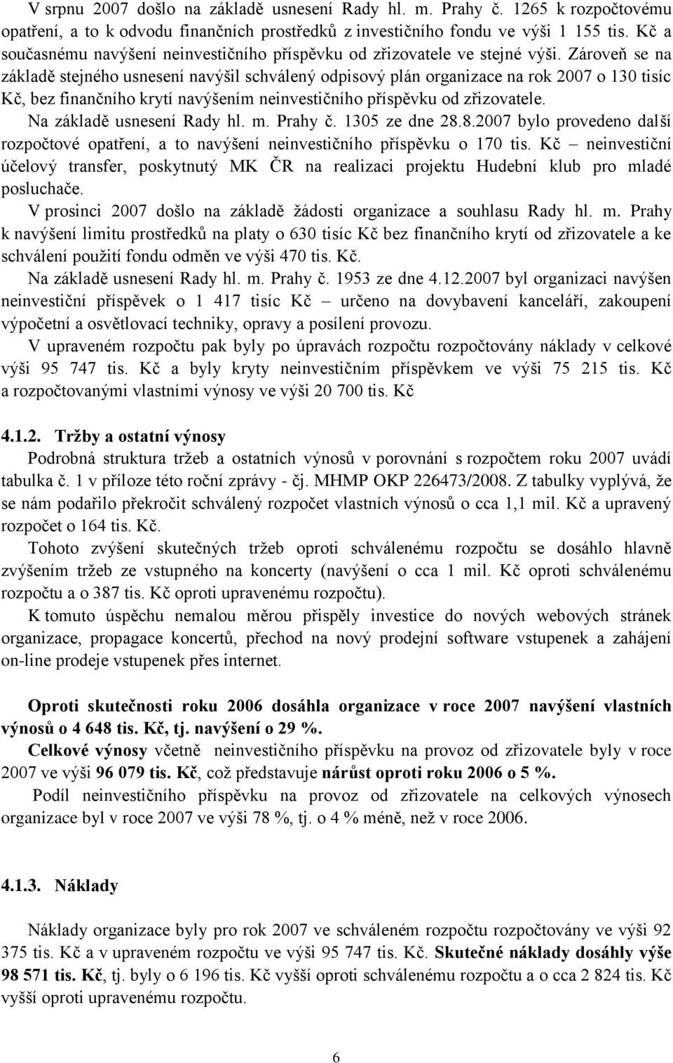 Zároveň se na základě stejného usnesení navýšil schválený odpisový plán organizace na rok 2007 o 130 tisíc Kč, bez finančního krytí navýšením neinvestičního příspěvku od zřizovatele.