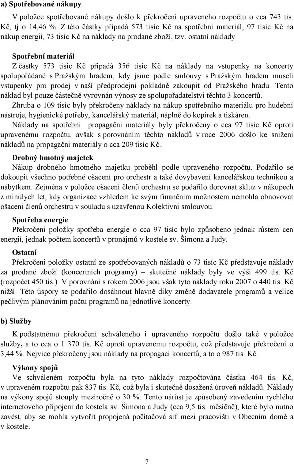 Spotřební materiál Z částky 573 tisíc Kč připadá 356 tisíc Kč na náklady na vstupenky na koncerty spolupořádané s Pražským hradem, kdy jsme podle smlouvy s Pražským hradem museli vstupenky pro prodej