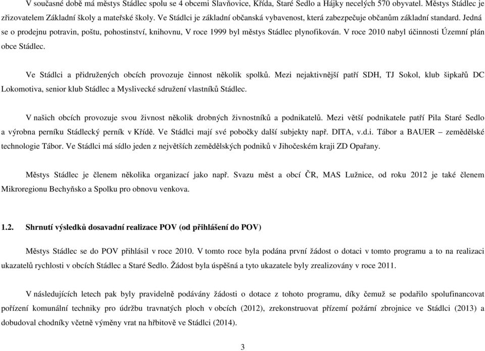 V roce 2010 nabyl účinnosti Územní plán Stádlec. Ve Stádlci a přidružených obcích provozuje činnost několik spolků.