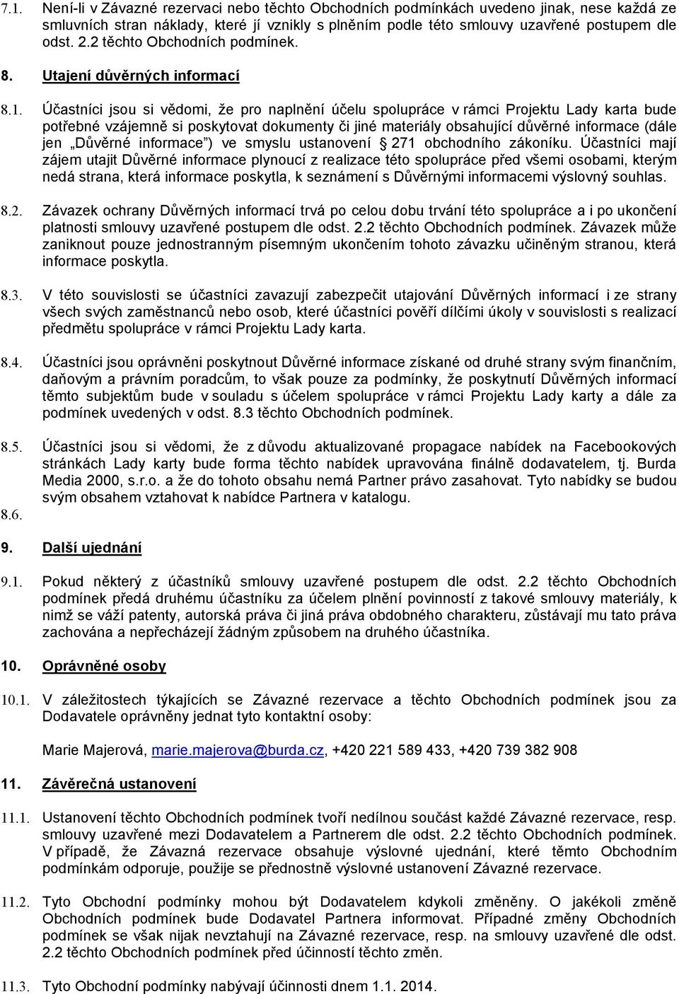Účastníci jsou si vědomi, že pro naplnění účelu spolupráce v rámci Projektu Lady karta bude potřebné vzájemně si poskytovat dokumenty či jiné materiály obsahující důvěrné informace (dále jen Důvěrné