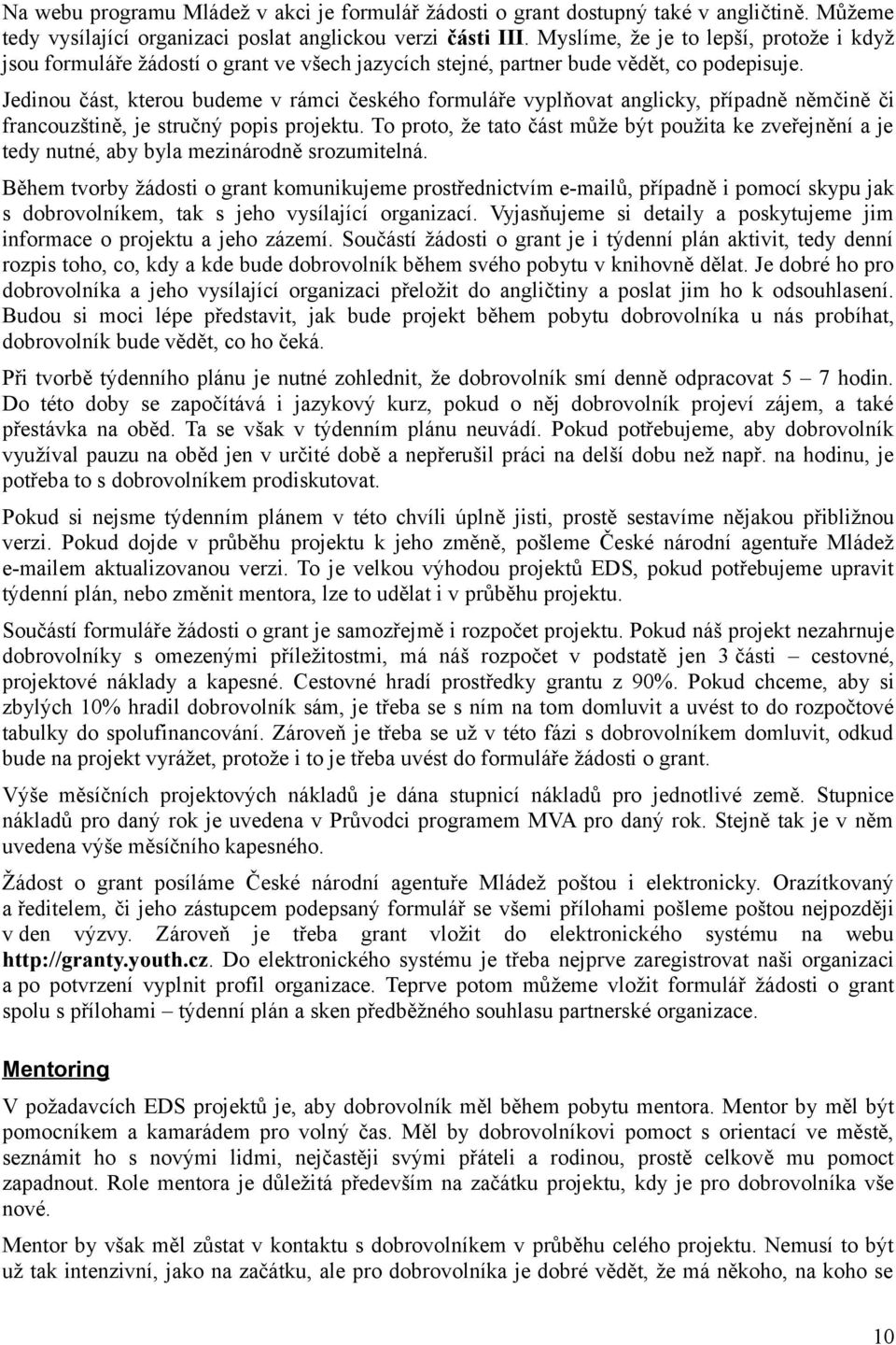 Jedinou část, kterou budeme v rámci českého formuláře vyplňovat anglicky, případně němčině či francouzštině, je stručný popis projektu.