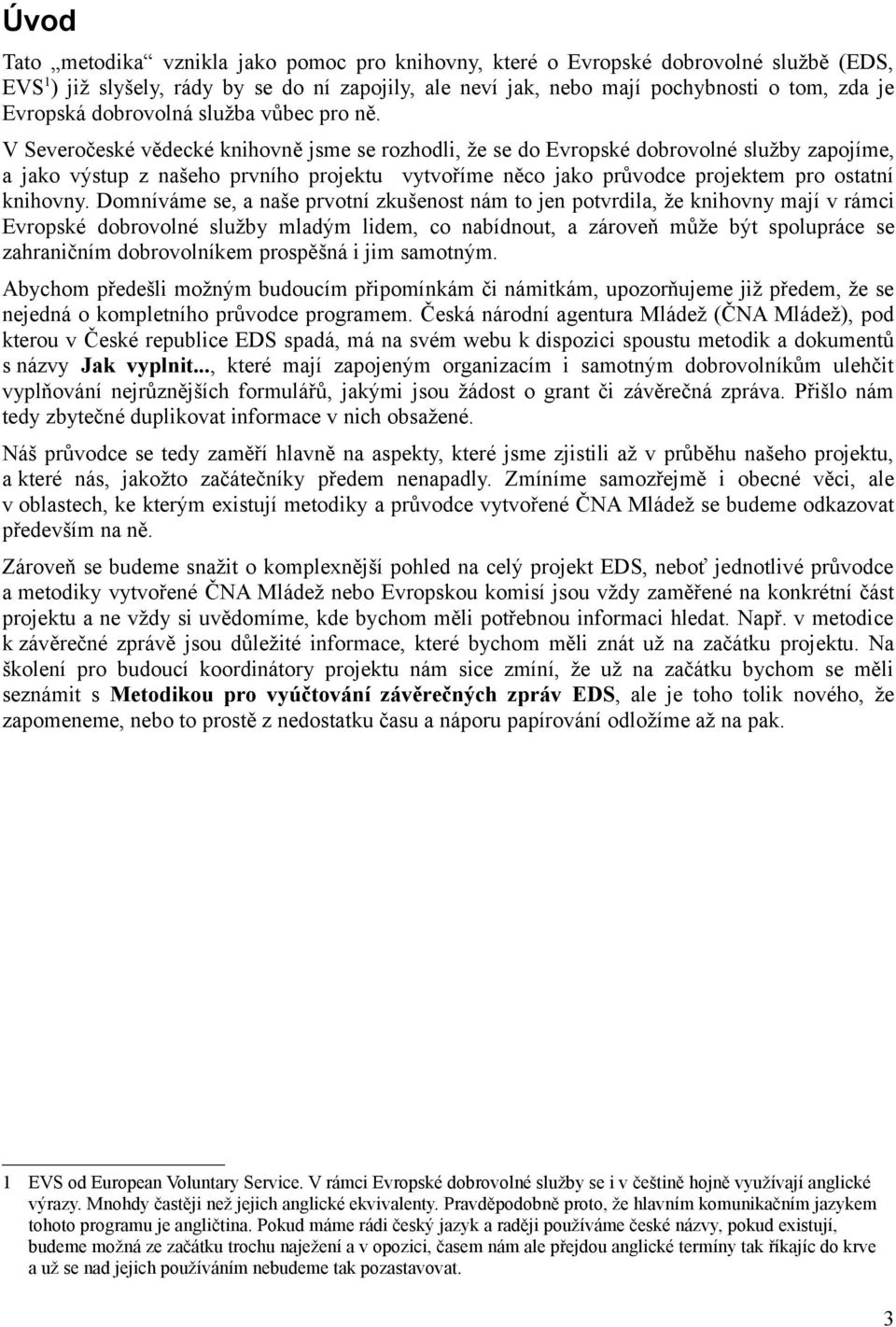 V Severočeské vědecké knihovně jsme se rozhodli, že se do Evropské dobrovolné služby zapojíme, a jako výstup z našeho prvního projektu vytvoříme něco jako průvodce projektem pro ostatní knihovny.