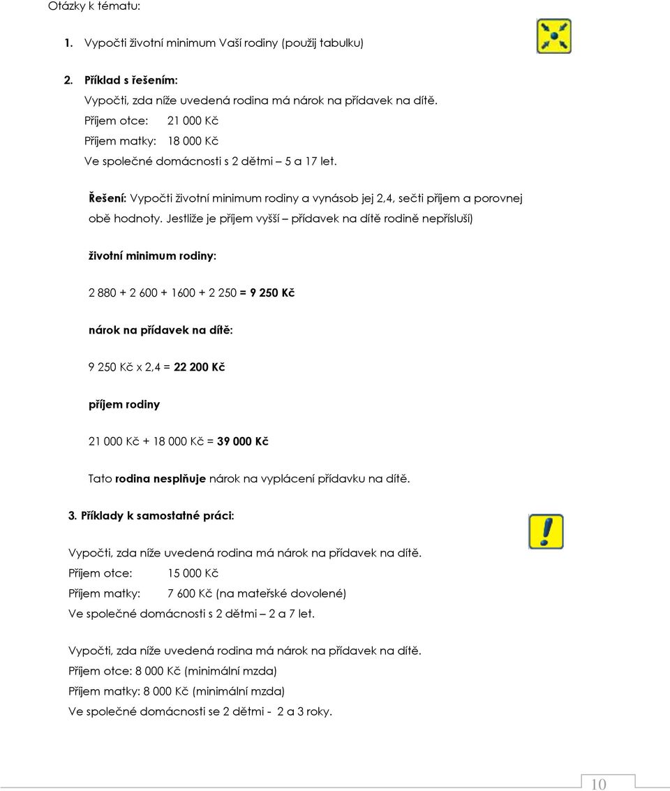 Jestliže je příjem vyšší přídavek na dítě rodině nepřísluší) životní minimum rodiny: 2 880 + 2 600 + 1600 + 2 250 = 9 250 Kč nárok na přídavek na dítě: 9 250 Kč x 2,4 = 22 200 Kč příjem rodiny 21 000