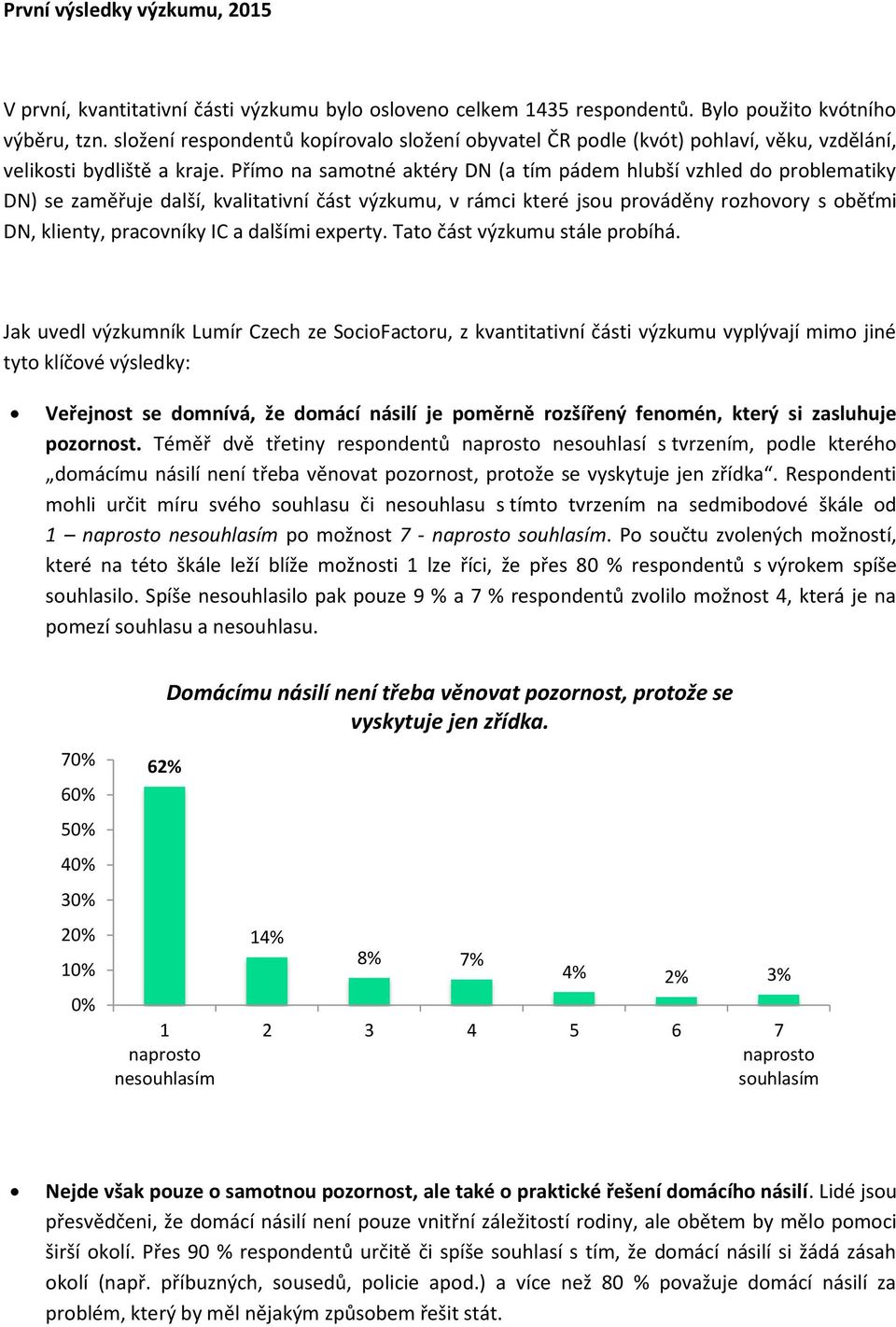 Přímo na samotné aktéry DN (a tím pádem hlubší vzhled do problematiky DN) se zaměřuje další, kvalitativní část výzkumu, v rámci které jsou prováděny rozhovory s oběťmi DN, klienty, pracovníky IC a