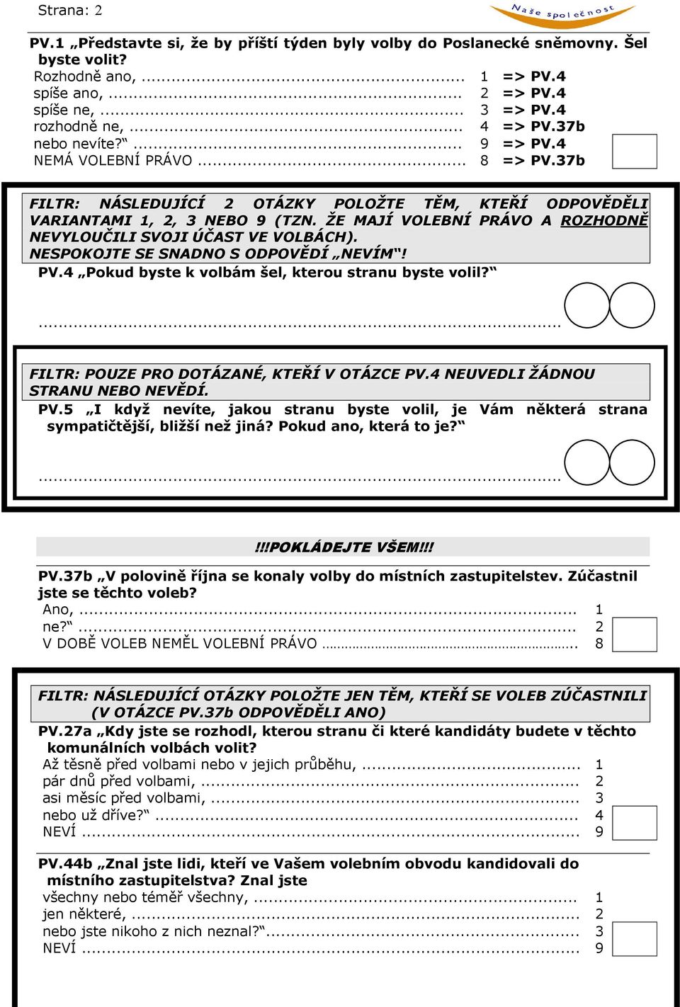 ŽE MAJÍ VOLEBNÍ PRÁVO A ROZHODNĚ NEVYLOUČILI SVOJI ÚČAST VE VOLBÁCH). NESPOKOJTE SE SNADNO S ODPOVĚDÍ NEVÍM! PV.4 Pokud byste k volbám šel, kterou stranu byste volil?