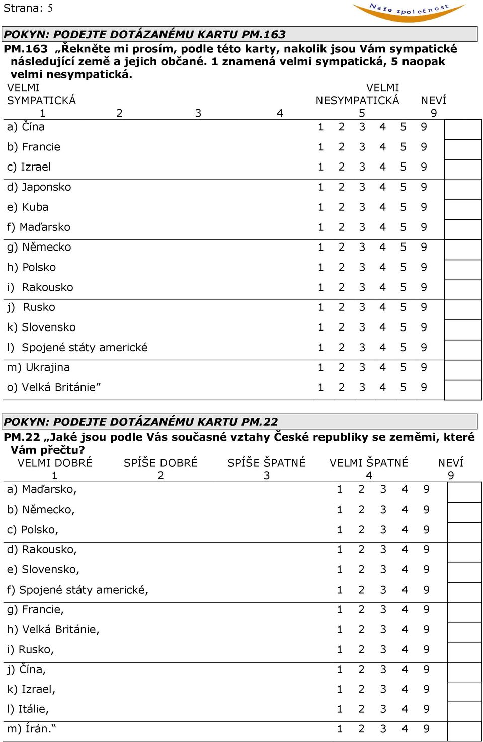 VELMI SYMPATICKÁ VELMI NESYMPATICKÁ NEVÍ a) Čína b) Francie c) Izrael d) Japonsko e) Kuba f) Maďarsko g) Německo h) Polsko i) Rakousko j) Rusko k) Slovensko l) Spojené státy americké m)