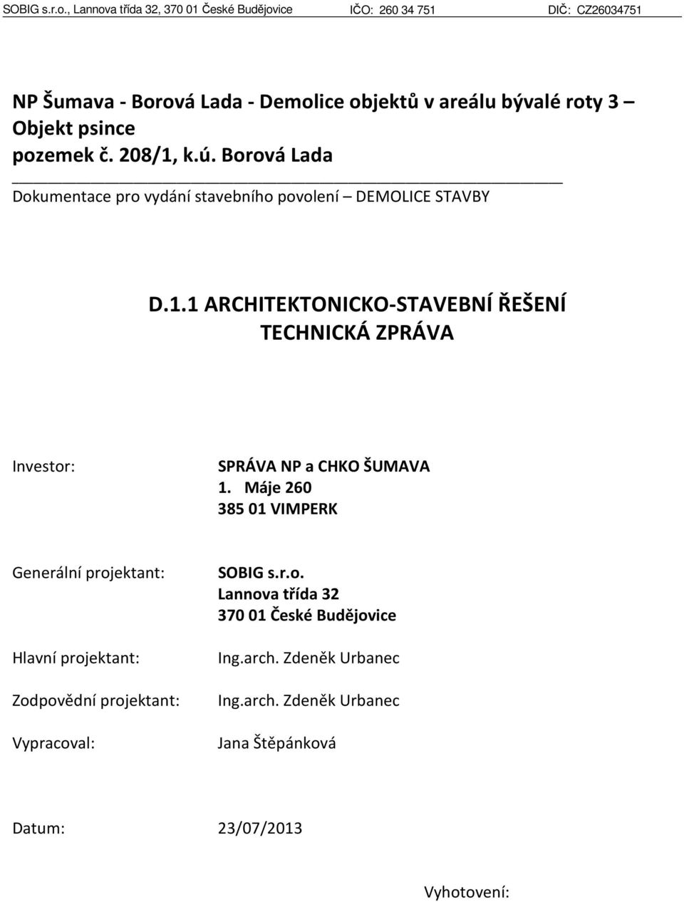 psince pozemek č. 208/1, k.ú. Borová Lada Dokumentace pro vydání stavebního povolení DEMOLICE STAVBY D.1.1 ARCHITEKTONICKO-STAVEBNÍ ŘEŠENÍ TECHNICKÁ ZPRÁVA Investor: SPRÁVA NP a CHKO ŠUMAVA 1.