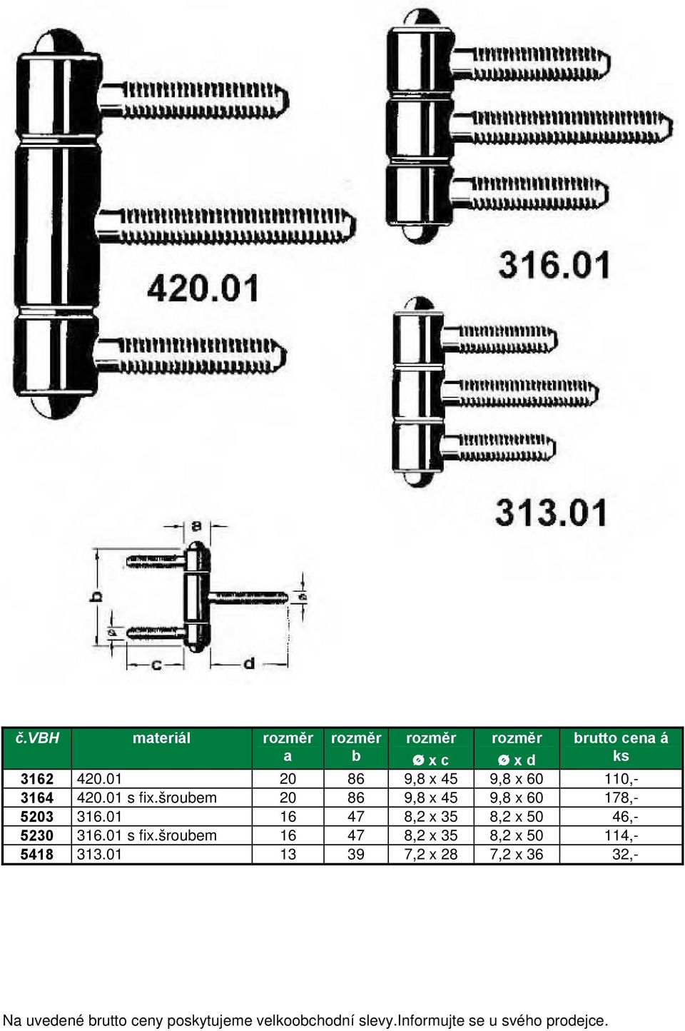 šroubem 20 86 9,8 x 45 9,8 x 60 178,- 5203 316.01 16 47 8,2 x 35 8,2 x 50 46,- 5230 316.