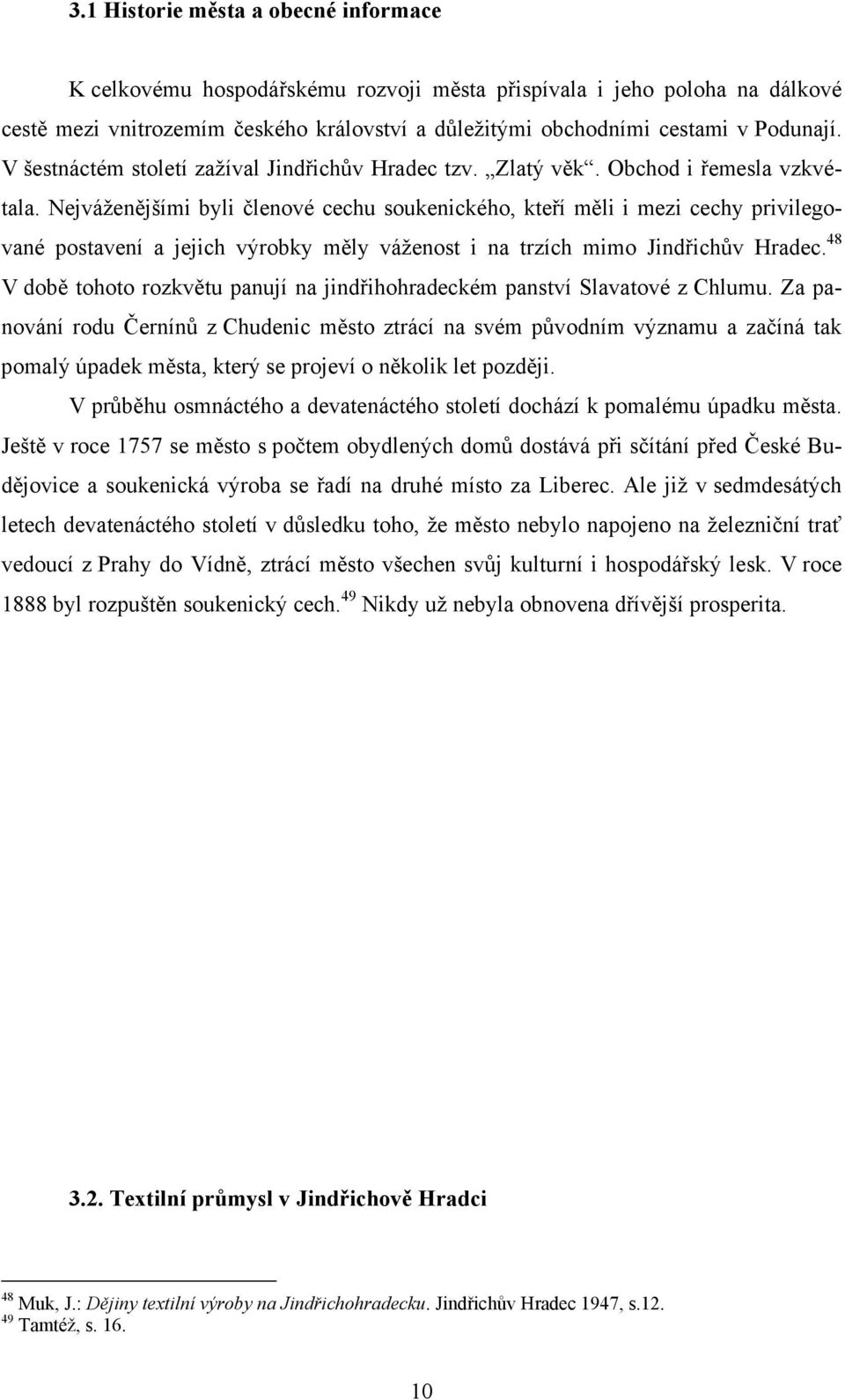 Nejváženějšími byli členové cechu soukenického, kteří měli i mezi cechy privilegované postavení a jejich výrobky měly váženost i na trzích mimo Jindřichův Hradec.
