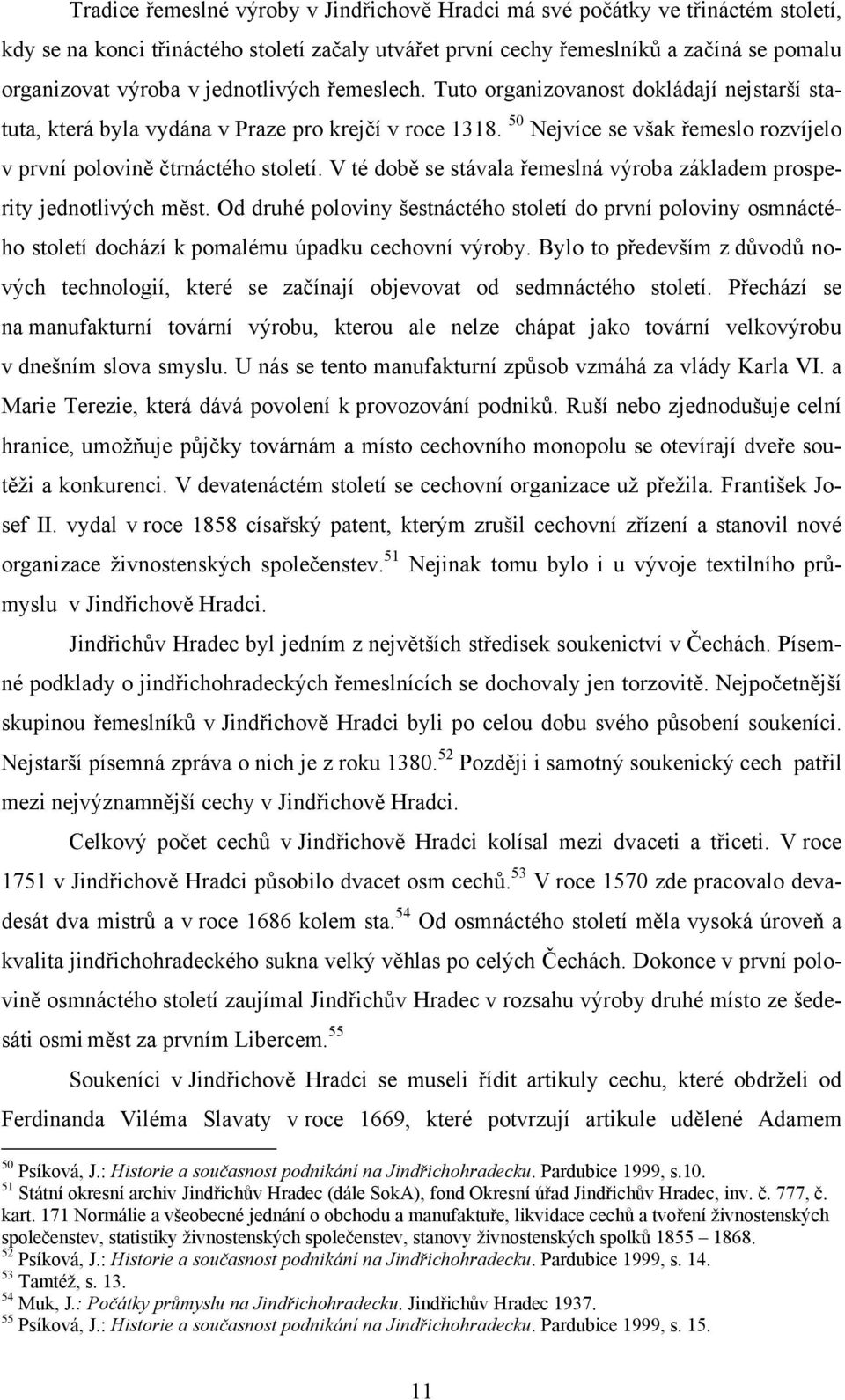 V té době se stávala řemeslná výroba základem prosperity jednotlivých měst. Od druhé poloviny šestnáctého století do první poloviny osmnáctého století dochází k pomalému úpadku cechovní výroby.