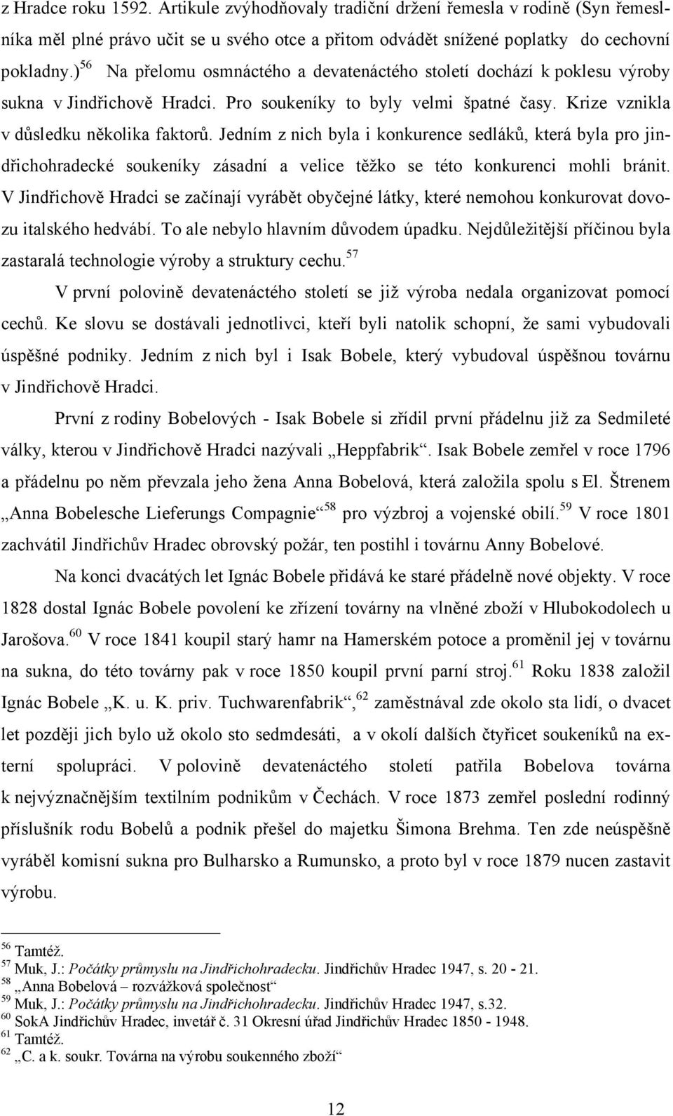 Jedním z nich byla i konkurence sedláků, která byla pro jindřichohradecké soukeníky zásadní a velice těžko se této konkurenci mohli bránit.