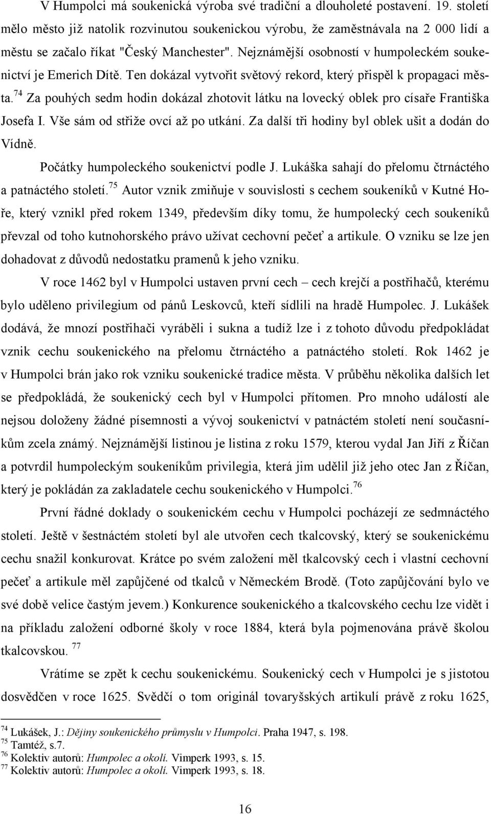 Ten dokázal vytvořit světový rekord, který přispěl k propagaci města. 74 Za pouhých sedm hodin dokázal zhotovit látku na lovecký oblek pro císaře Františka Josefa I.