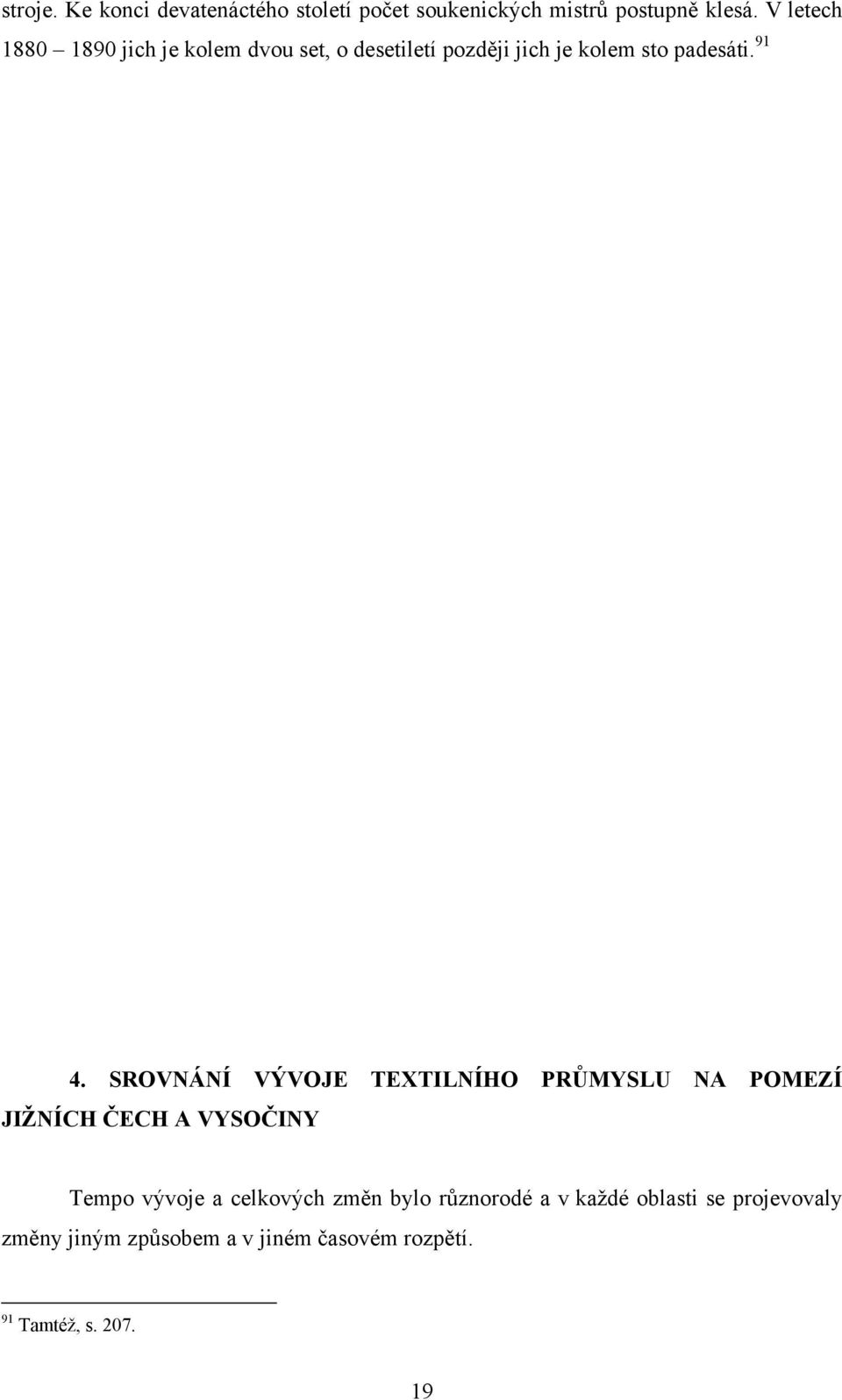 SROVNÁNÍ VÝVOJE TEXTILNÍHO PRŮMYSLU NA POMEZÍ JIŽNÍCH ČECH A VYSOČINY Tempo vývoje a celkových