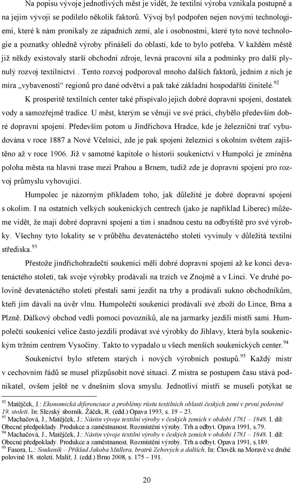 potřeba. V každém městě již někdy existovaly starší obchodní zdroje, levná pracovní síla a podmínky pro další plynulý rozvoj textilnictví.