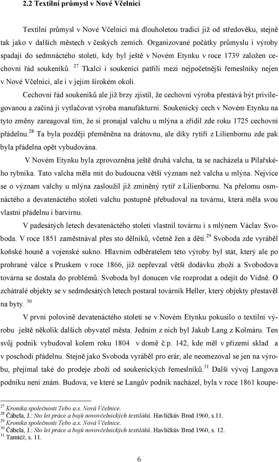 27 Tkalci i soukeníci patřili mezi nejpočetnější řemeslníky nejen v Nové Včelnici, ale i v jejím širokém okolí.