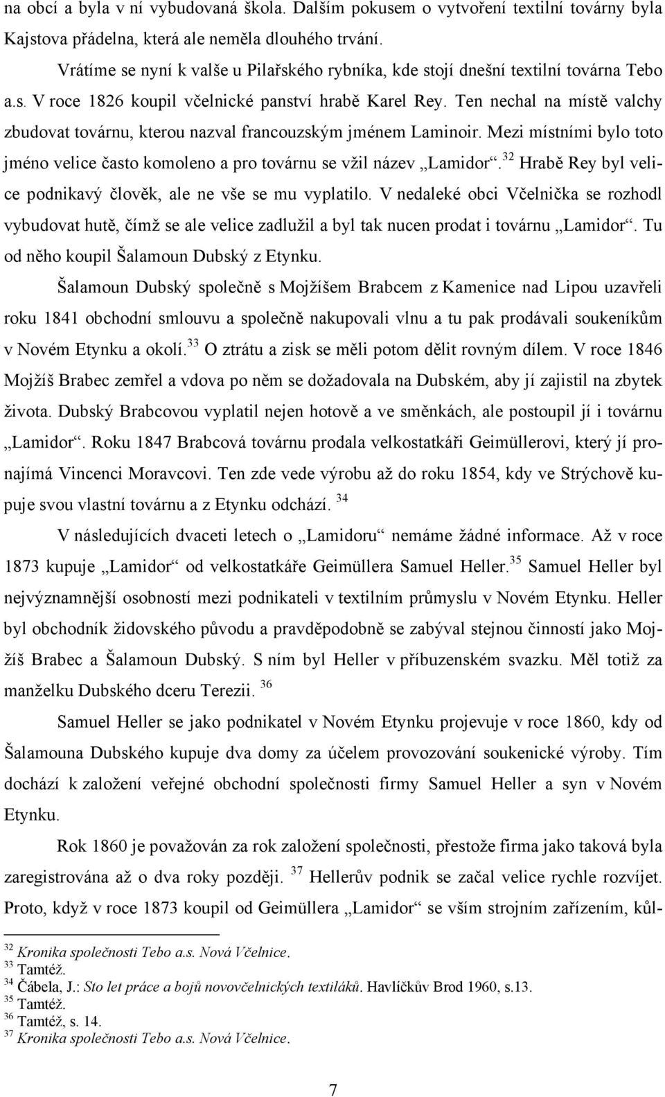 Ten nechal na místě valchy zbudovat továrnu, kterou nazval francouzským jménem Laminoir. Mezi místními bylo toto jméno velice často komoleno a pro továrnu se vžil název Lamidor.
