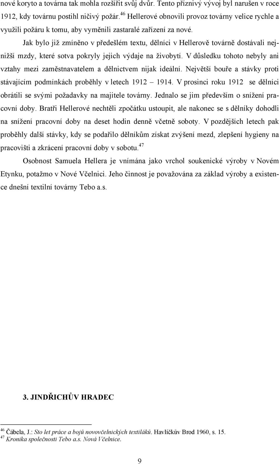 Jak bylo již zmíněno v předešlém textu, dělníci v Hellerově továrně dostávali nejnižší mzdy, které sotva pokryly jejich výdaje na živobytí.