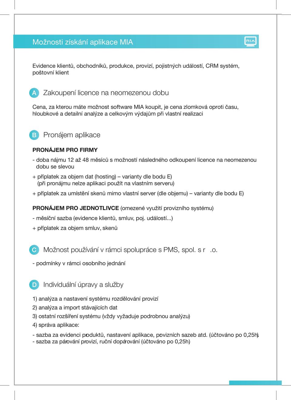 následného odkoupení licence na neomezenou dobu se slevou + příplatek za objem dat (hosting) varianty dle bodu E) (při pronájmu nelze aplikaci použít na vlastním serveru) + příplatek za umístění