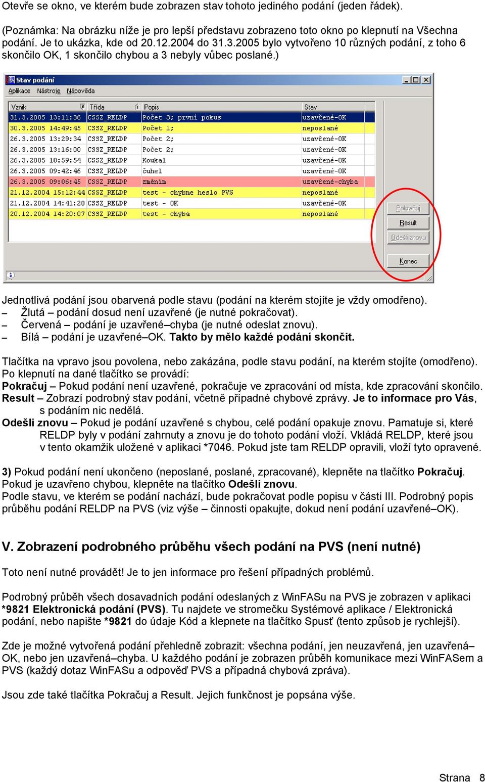 ) Jednotlivá podání jsou obarvená podle stavu (podání na kterém stojíte je vždy omodřeno). Žlutá podání dosud není uzavřené (je nutné pokračovat).