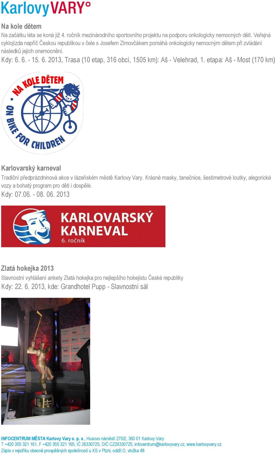 6. - 15. 6. 2013, Trasa (10 etap, 316 obcí, 1505 km): Aš - Velehrad, 1. etapa: Aš - Most (170 km) Karlovarský karneval Tradiční předprázdninová akce v lázeňském městě Karlovy Vary.