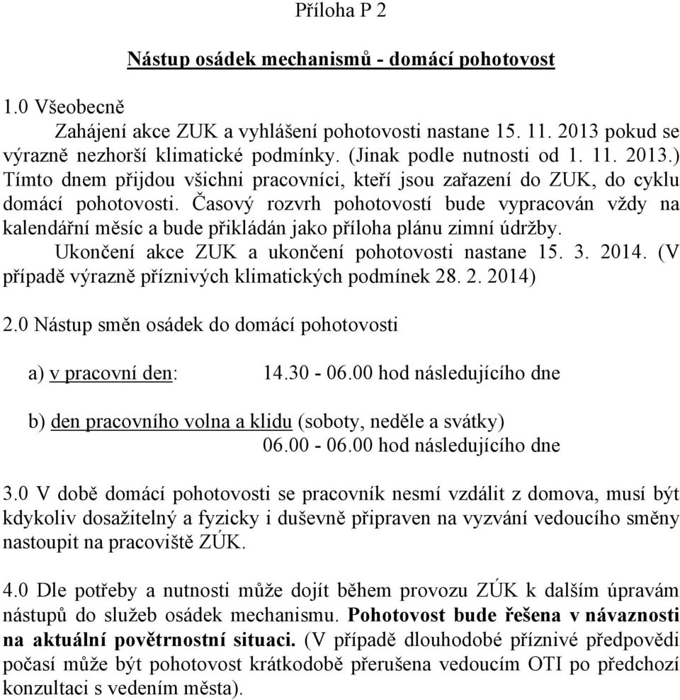 Časový rozvrh pohotovostí bude vypracován vždy na kalendářní měsíc a bude přikládán jako příloha plánu zimní údržby. Ukončení akce ZUK a ukončení pohotovosti nastane 15. 3. 2014.