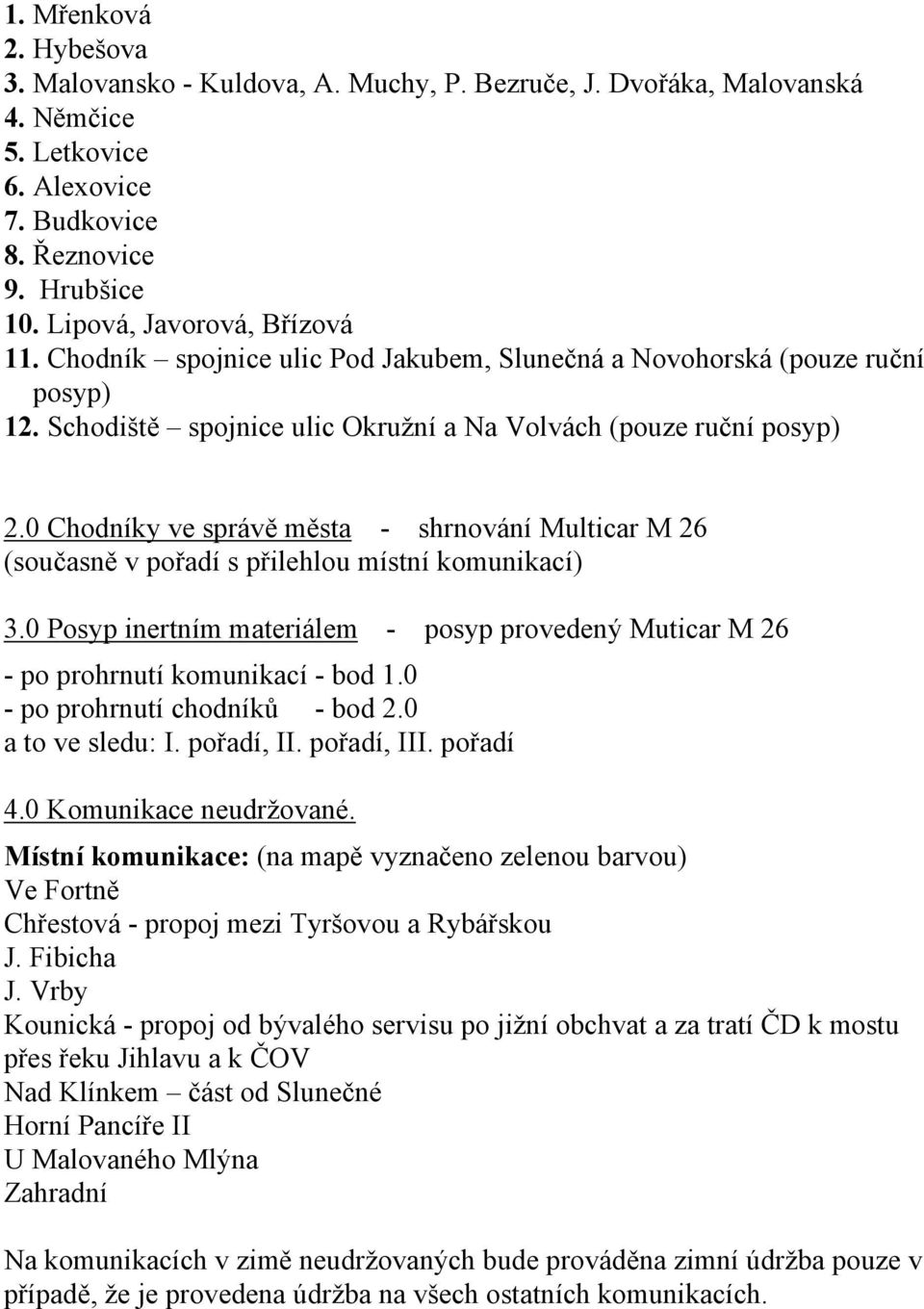 0 Chodníky ve správě města - shrnování Multicar M 26 (současně v pořadí s přilehlou místní komunikací) 3.0 Posyp inertním materiálem - posyp provedený Muticar M 26 - po prohrnutí komunikací - bod 1.