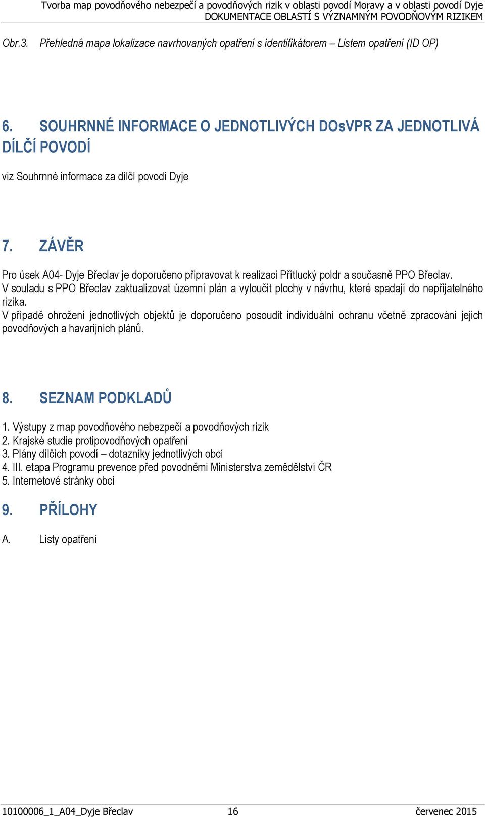 ZÁVĚR Pro úsek A04- Dyje Břeclav je doporučeno připravovat k realizaci Přítlucký poldr a současně PPO Břeclav.