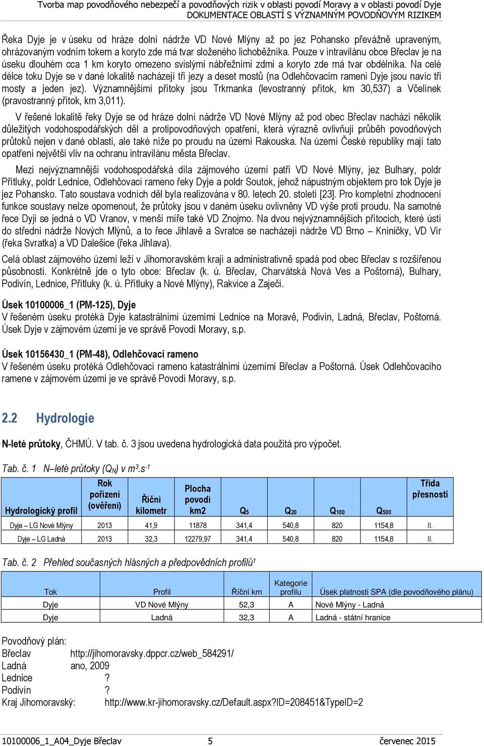 Na celé délce toku Dyje se v dané lokalitě nacházejí tři jezy a deset mostů (na Odlehčovacím rameni Dyje jsou navíc tři mosty a jeden jez).