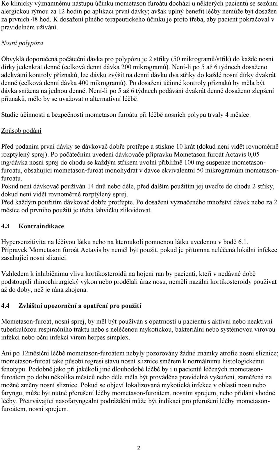 Nosní polypóza Obvyklá doporučená počáteční dávka pro polypózu je 2 střiky (50 mikrogramů/střik) do každé nosní dírky jedenkrát denně (celková denní dávka 200 mikrogramů).