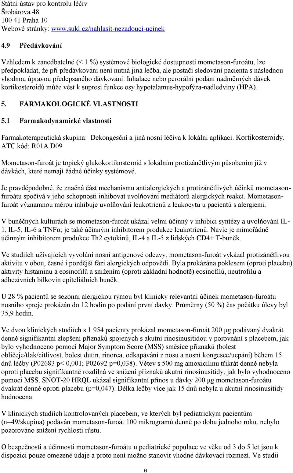 následnou vhodnou úpravou předepsaného dávkování. Inhalace nebo perorální podání nadměrných dávek kortikosteroidů může vést k supresi funkce osy hypotalamus-hypofýza-nadledviny (HPA). 5.