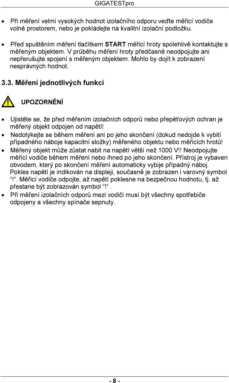 Mohlo by dojít k zobrazení nesprávných hodnot. 3.3. Měření jednotlivých funkcí UPOZORNĚNÍ Ujistěte se, že před měřením izolačních odporů nebo přepěťových ochran je měřený objekt odpojen od napětí!