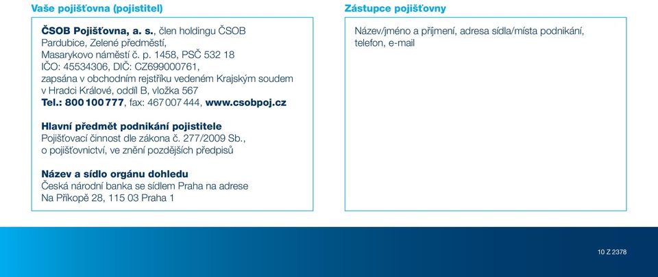 cz Zástupce pojišťovny Název/jméno a příjmení, adresa sídla/místa podnikání, telefon, e-mail Hlavní předmět podnikání pojistitele Pojišťovací činnost dle zákona č.