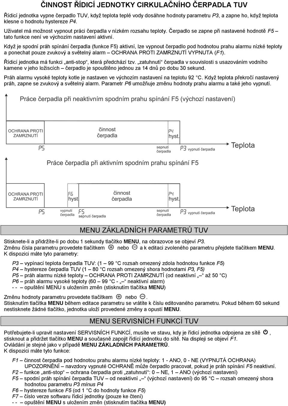Když je spodní práh spínání čerpadla (funkce F5) aktivní, lze vypnout čerpadlo pod hodnotou prahu alarmu nízké teploty a ponechat pouze zvukový a světelný alarm OCHRANA PROTI ZAMRZNUTÍ VYPNUTA (F1).