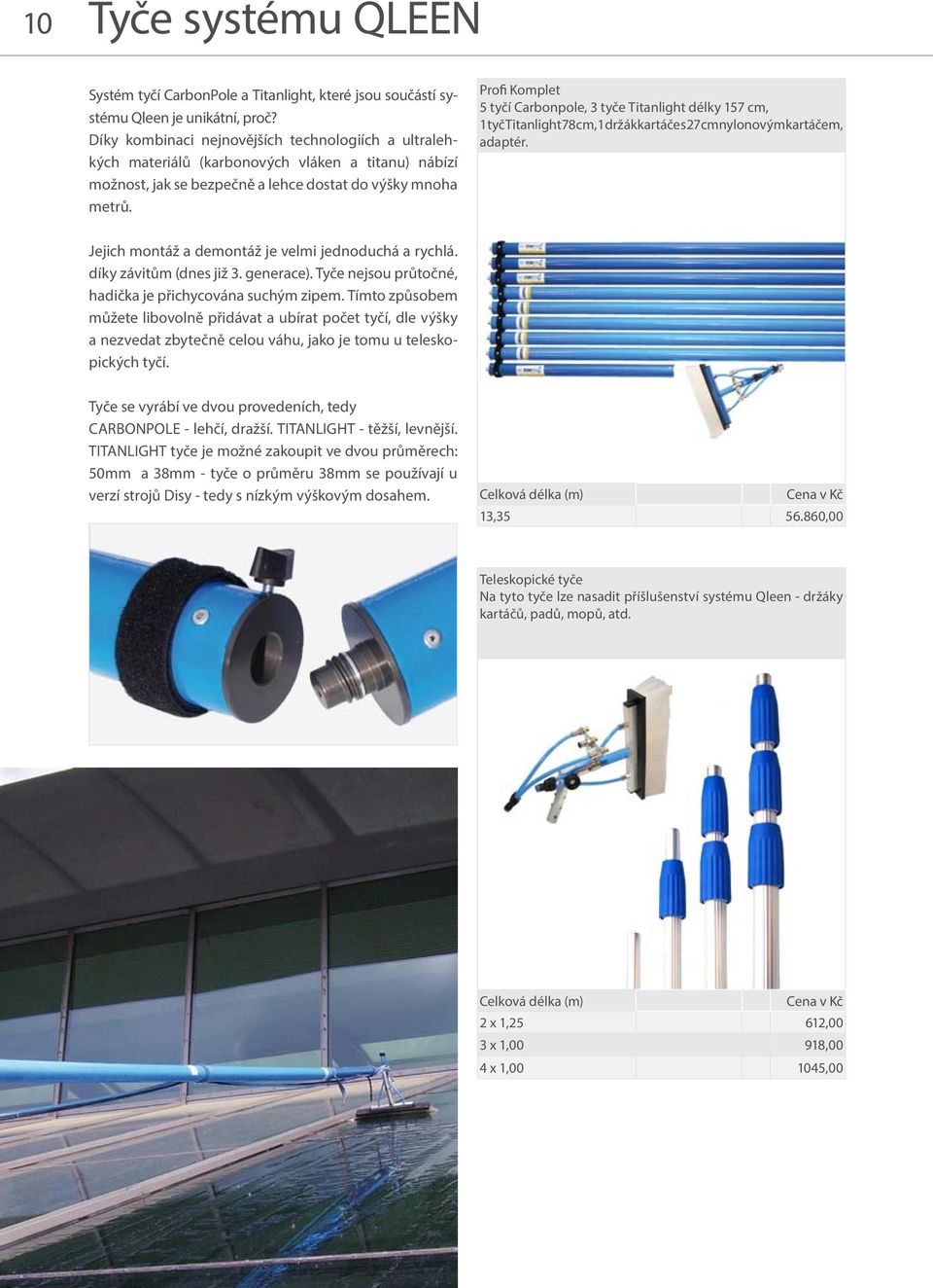 Profi Komplet 5 tyčí Carbonpole, 3 tyče Titanlight délky 157 cm, 1 tyč Titanlight 78 cm, 1 držák kartáče s 27 cm nylonovým kartáčem, adaptér. Jejich montáž a demontáž je velmi jednoduchá a rychlá.