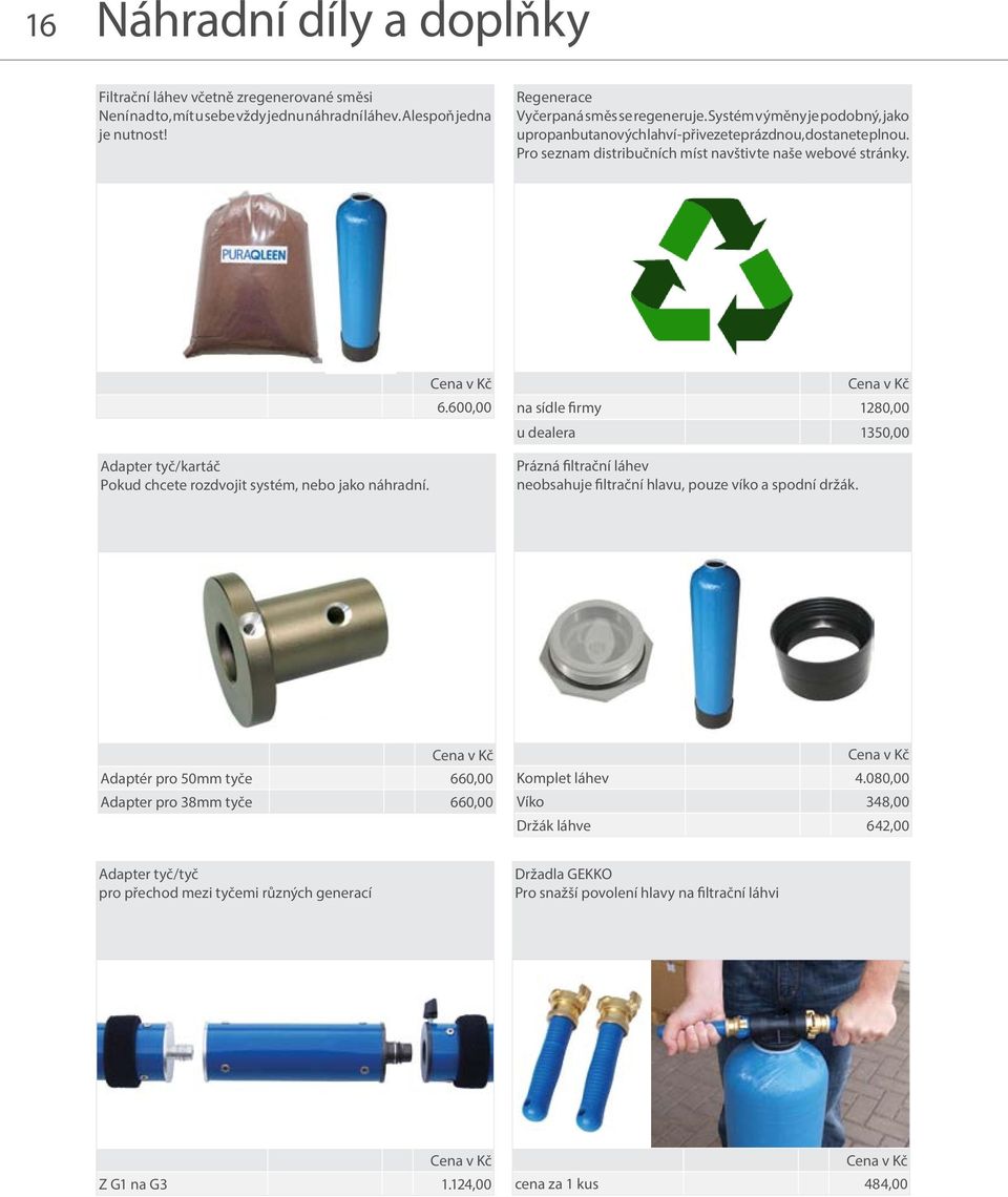 Adapter tyč/kartáč Pokud chcete rozdvojit systém, nebo jako náhradní. 6.600,00 na sídle firmy 1280,00 u dealera 1350,00 Prázná filtrační láhev neobsahuje filtrační hlavu, pouze víko a spodní držák.