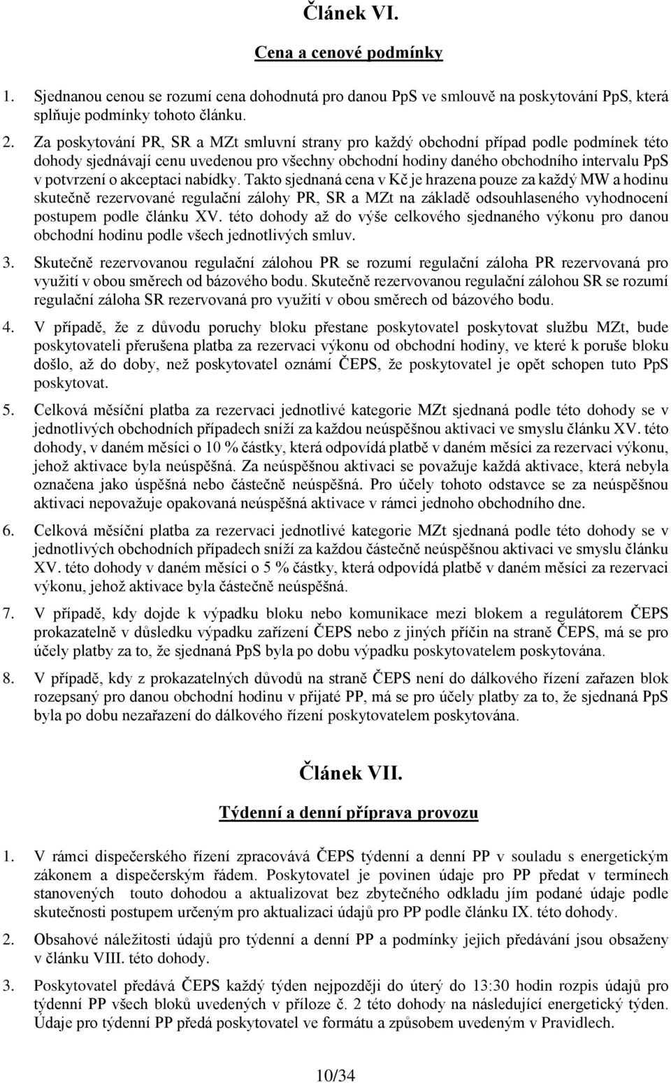 akceptaci nabídky. Takto sjednaná cena v Kč je hrazena pouze za každý MW a hodinu skutečně rezervované regulační zálohy PR, SR a MZt na základě odsouhlaseného vyhodnocení postupem podle článku XV.